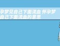 孕妇梦见下面流血是什么意思_孕妇梦见出血预示什么